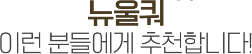 뉴울쿼프라임 이런분들에게 추천합니다!
